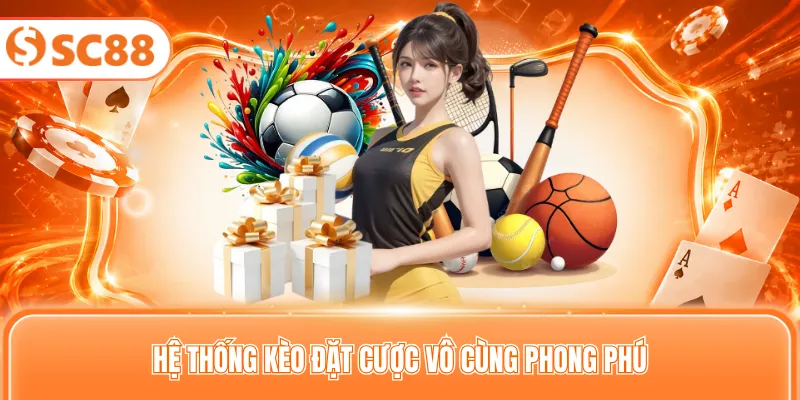 Hệ thống kèo đặt cược vô cùng phong phú